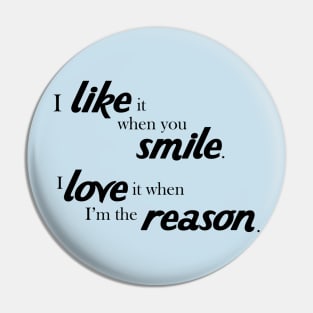 I like it when you smile, I love it when i'm the reason Pin