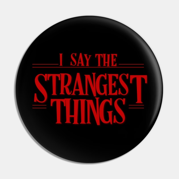 I say the strangest things Pin by PincGeneral