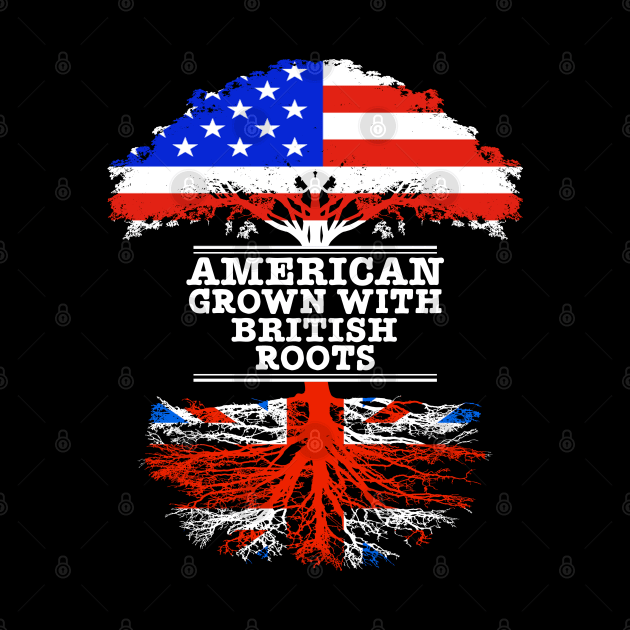 American Grown With British Roots - Gift for British With Roots From Great Britain by Country Flags