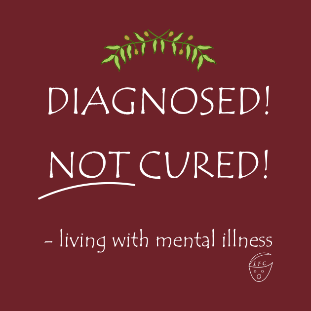 Diagnosed! Not Cured! by -living with mental illness