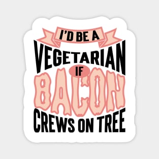 I'd Be A Vegetarian If Bacon Crews On Tree v2 Magnet