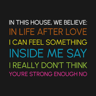 In This House We Believe in Life After Love T-Shirt