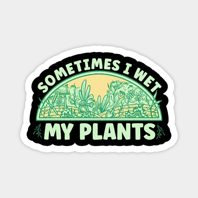 Garden I Wet My Plants Magnet by TK Store