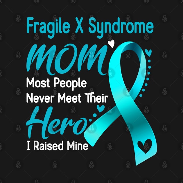 Fragile X Syndrome MOM Most People Never Meet Their Hero I Raised Mine Support Fragile X Syndrome Awareness Gifts by ThePassion99