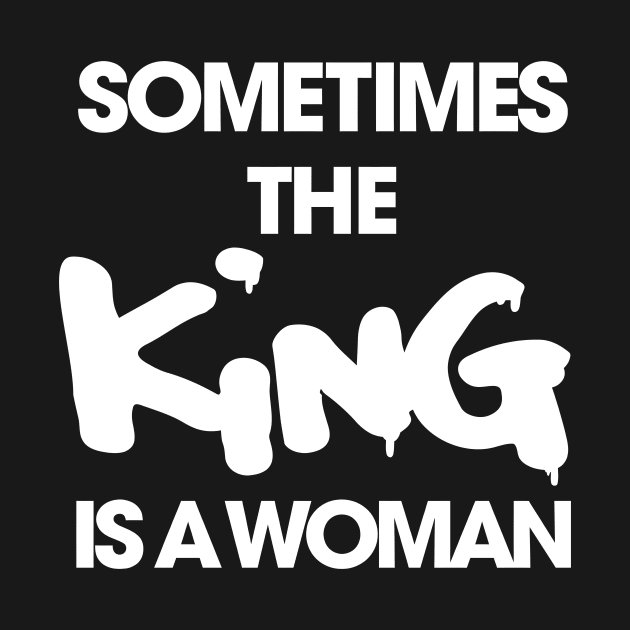 Sometimes the King Is a Women funny by styleandlife