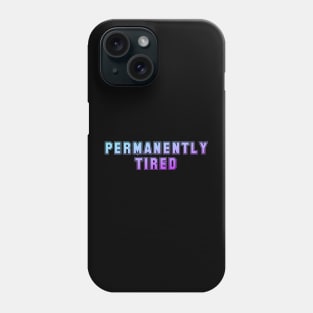 Permanently Tired Phone Case