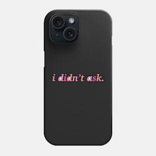 I didn’t ask Phone Case