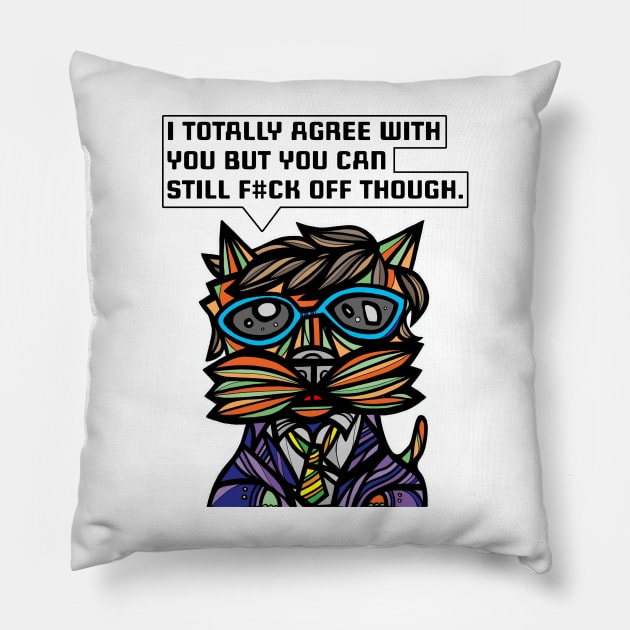 "I totally agree with you but you can f#ck off though." Pillow by The BuddaKats