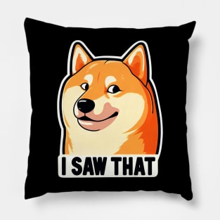 I SAW THAT meme Shiba inu Pillow