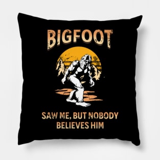 Bigfoot Saw Me But Nobody Believes Him Pillow