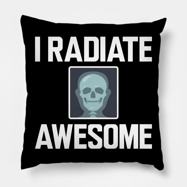 Xray Technician - I radiate Awesome Pillow by KC Happy Shop
