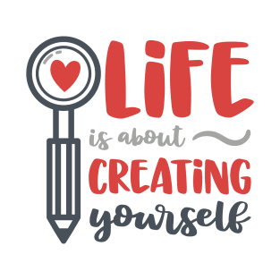 Life Is About Creating Yourself T-Shirt