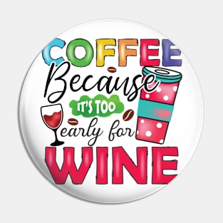 Coffee, Because It's Too Early For Wine Pin