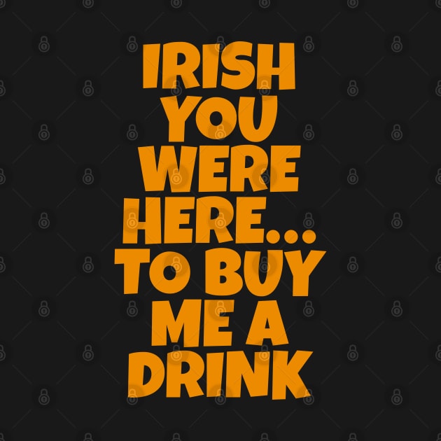 Irish You Were Here…To Buy Me A Drink - Irish Drinking Puns by Eire