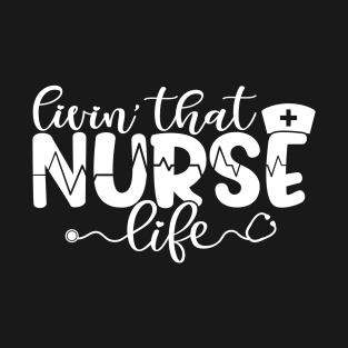 Livin that nurse life - funny nurse joke/pun (white) T-Shirt