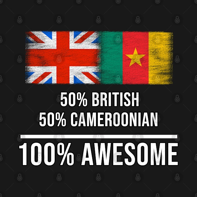 50% British 50% Cameroonian 100% Awesome - Gift for Cameroonian Heritage From Cameroon by Country Flags