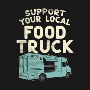 Food Truck, Support Your Local Food Truck T-Shirt