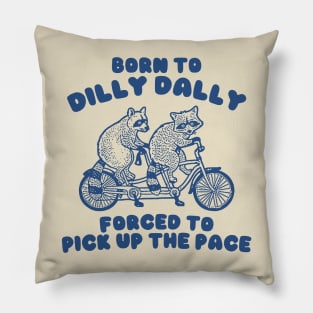 Raccoon Graphic Shirt, Raccoon Lovers Tee, Born To Dilly Dally Forced To Pick Up The Pace Pillow