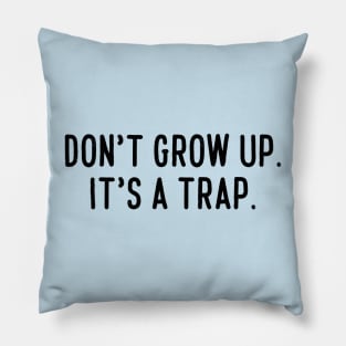 Don't grow up. It's a trap. Pillow