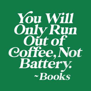 You Will Only Run Out of Coffee, Not Battery T-Shirt