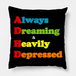 ADHD ( Always Dreaming And Heavily Depressed) Pillow