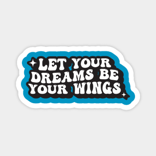 Let Your Dreams Be Your Wings Magnet