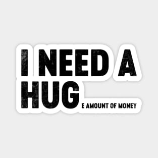 I Need A Hug Huge Amount Of Money (Black) Funny Magnet