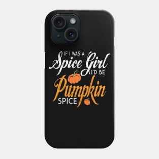 Halloween If I Was A Spice Girl I'd Be Pumpkin Spice Phone Case