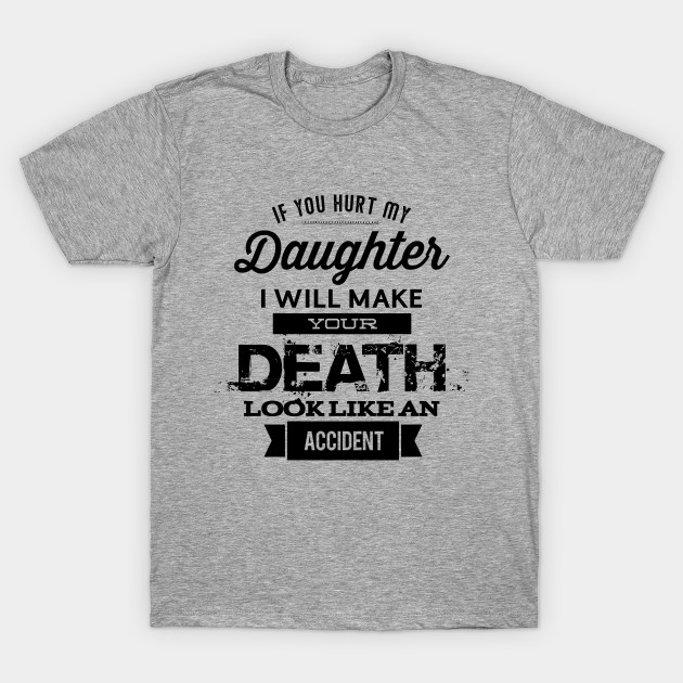 If You Hurt My Daughter Father Daughter T Shirt Teepublic