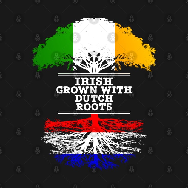 Irish Grown With Dutch Roots - Gift for Dutch With Roots From Netherlands by Country Flags