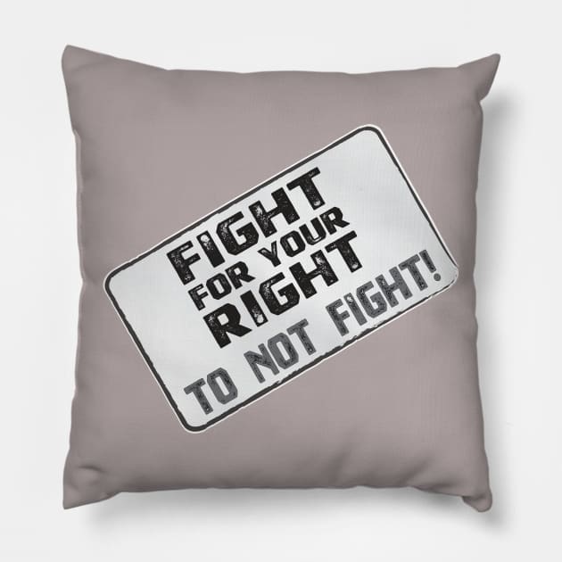 Funny Protest Banner - Fight for your Right to Not Fight! Pillow by Harlake