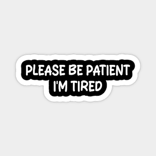 please be patient i'm tired Magnet