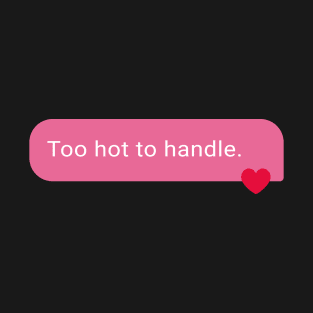 Too hot to handle. T-Shirt