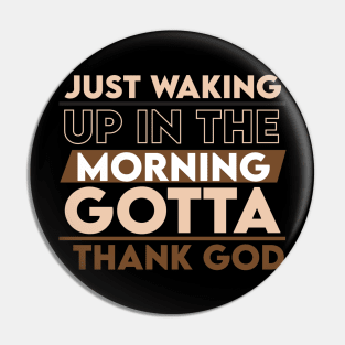 Just waking up in the morning gotta thank you Pin