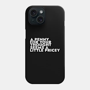 A Penny For Your Thought Seems A little Pricey Phone Case