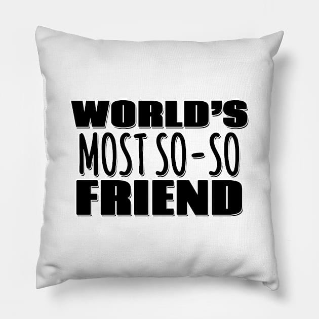 World's Most So-so Friend Pillow by Mookle