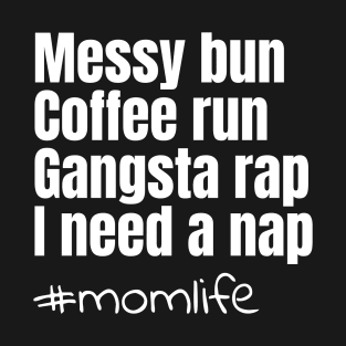 Messy bun coffee run gangsta rap I need a nap T-Shirt