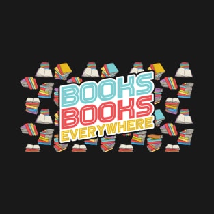 Books Books Everywhere -  Book Related Quote T-Shirt