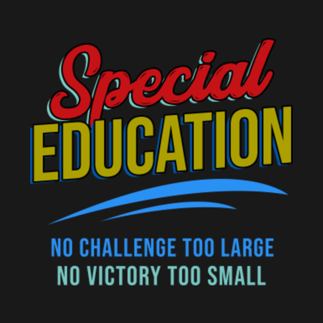 Special Education Challenge For >> Special Education No Challenge Too Large No Victory To Small Funny Special Education Challenge For >> Special Education No Challenge Too Large No Victory To Small Funny
