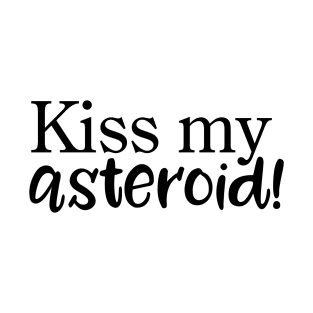 Kiss my asteroid! T-Shirt