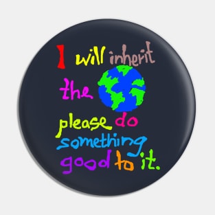 I Will Inherit the Earth Please do Something Good to It Pin