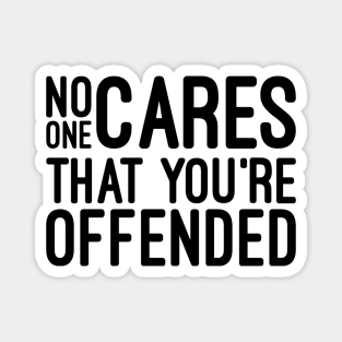 No One Cares That You're Offended - Funny Sayings Magnet