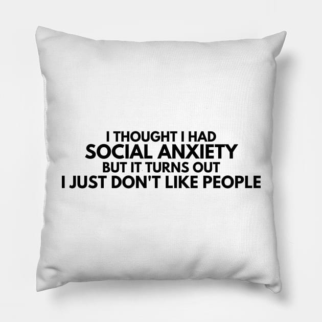 I Thought I had Social Anxiety, Sarcastic Funny Phrase Pillow by JK Mercha