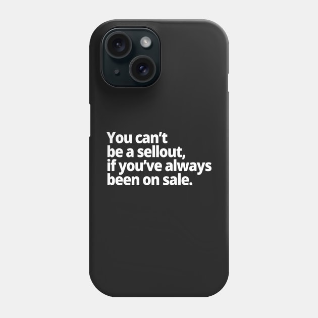 You can't be a sellout, if you've always been on sale. Phone Case by WittyChest