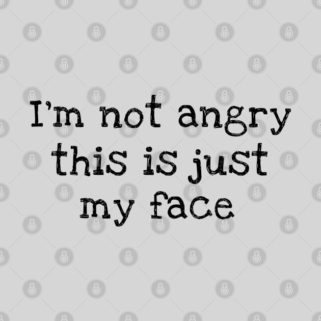 I'm Not Angry This Is Just My Face by ilustraLiza