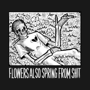 FLOWERS ALSO SPRING FROM SHIT T-Shirt
