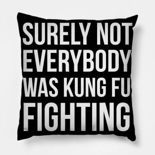 Surely Not Everybody Was Kung Fu Fighting Pillow