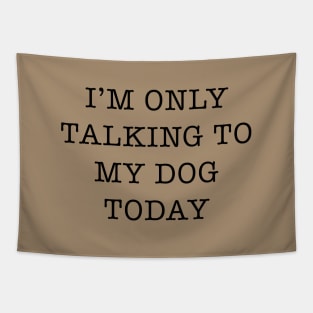 I’m Only Talking To My Dog Today Slogan Tapestry