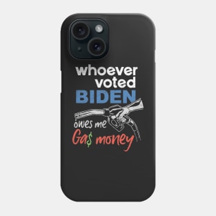 Funny Whoever Voted Biden Owes Me Gas Money Phone Case