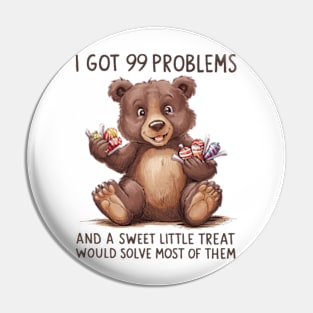 I Got 99 Problems And A Sweet Little Treat Would Solve Most Of Them Pin